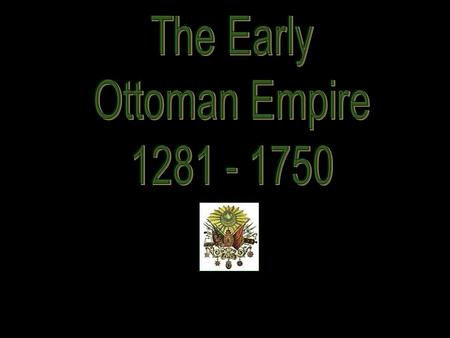 Osman I (Osman Bey): 1299- 1326 With the fall of the Mongol Empire, Osman Bey united a group of Turks in Anatolia (East Turkey) forming the Muslim Ottoman.