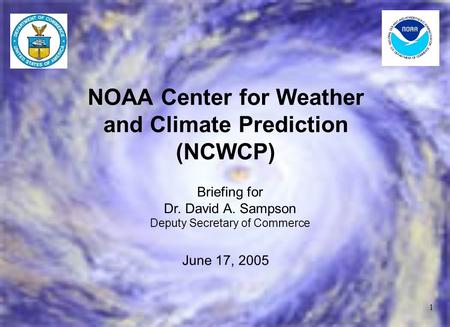 1 NOAA Center for Weather and Climate Prediction (NCWCP) June 17, 2005 Briefing for Dr. David A. Sampson Deputy Secretary of Commerce.