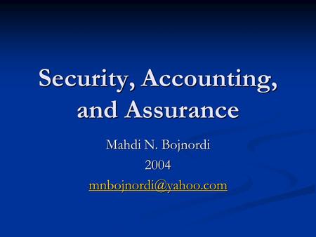 Security, Accounting, and Assurance Mahdi N. Bojnordi 2004