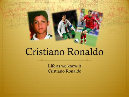 Cristiano Ronaldo Life as we know it Cristiano Ronaldo.