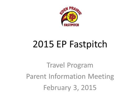 2015 EP Fastpitch Travel Program Parent Information Meeting February 3, 2015.