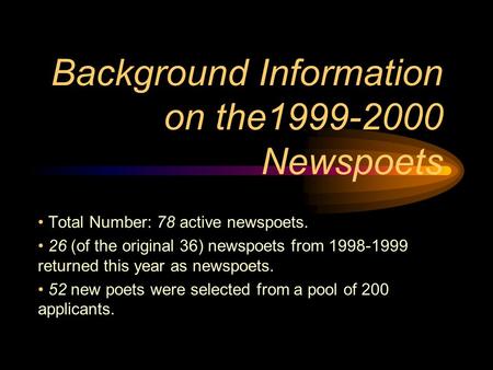 Background Information on the1999-2000 Newspoets Total Number: 78 active newspoets. 26 (of the original 36) newspoets from 1998-1999 returned this year.