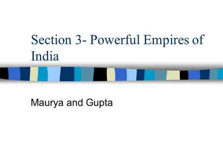 Section 3- Powerful Empires of India Maurya and Gupta.