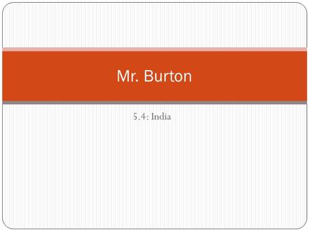 5.4: India Mr. Burton. “Ideas” The Big Idea The Mauryas and the Guptas built great empires in India. Main Ideas The Mauryan Empire unified most of India.