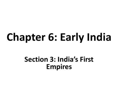 Section 3: India’s First Empires