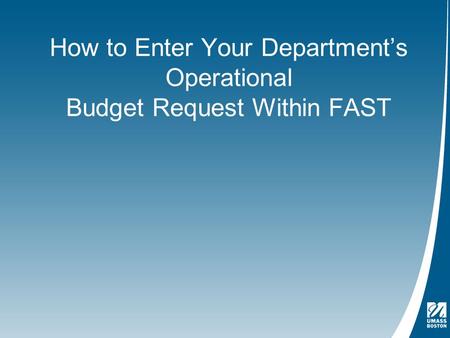 How to Enter Your Department’s Operational Budget Request Within FAST.