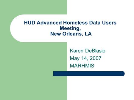 HUD Advanced Homeless Data Users Meeting, New Orleans, LA Karen DeBlasio May 14, 2007 MARHMIS.