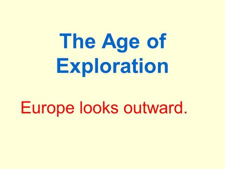 The Age of Exploration Europe looks outward.. The Age of Exploration A period of European voyages of exploration and discovery, long-distance trade and.