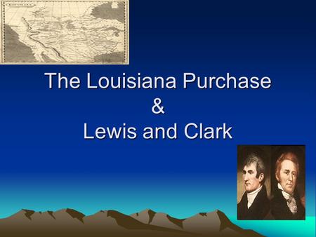 The Louisiana Purchase & Lewis and Clark. Louisiana Purchase French foreign minister Charles de Talleyrand told American diplomats that the Louisiana.