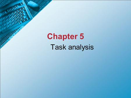 Task analysis Chapter 5. By the end of this chapter you should be able to... Describe HTA and its features Explain the purpose of task analysis and modelling.