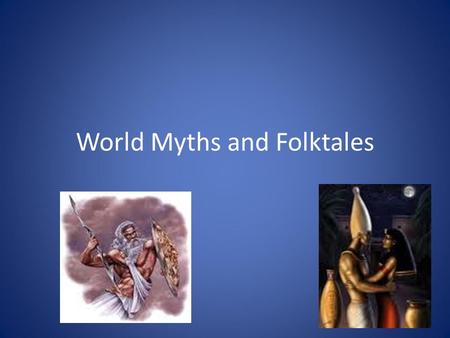 World Myths and Folktales. Myths and Folktales:  world’s oldest stories, passed on by word of mouth from generation to generation  vital to modern readers/reveal.