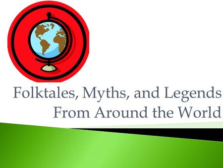 Folktales, Myths, and Legends From Around the World.