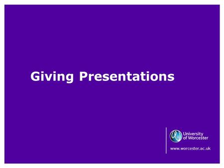 Giving Presentations www.worcester.ac.uk. Giving Presentations It is common for Outreach Ambassadors to give presentations either about their own subject.