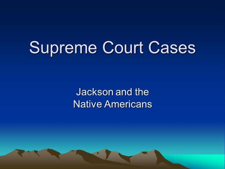 Supreme Court Cases Jackson and the Native Americans.
