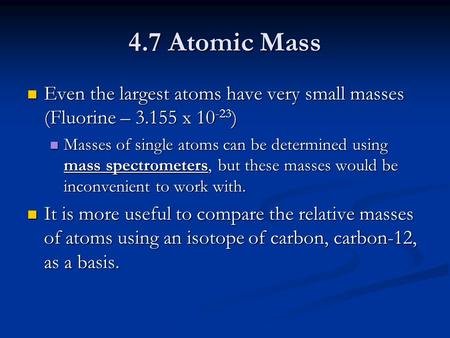 4.7 Atomic Mass Even the largest atoms have very small masses (Fluorine – 3.155 x 10 -23 ) Even the largest atoms have very small masses (Fluorine – 3.155.