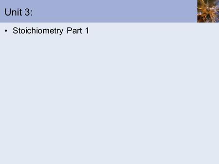 Unit 3: Stoichiometry Part 1. Atomic Masses Atomic mass – (atomic weight) – The atomic mass of an element indicates how heavy, on average, an atom of.