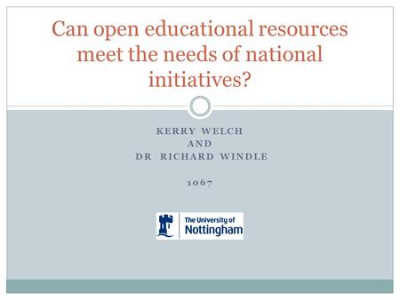 KERRY WELCH AND DR RICHARD WINDLE 1067 Can open educational resources meet the needs of national initiatives?