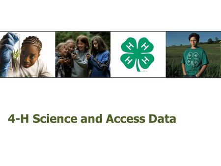 4-H Science and Access Data. 4-H Science  Collecting 4-H Science data within Access  “4-H Science Ready”  4-H Science Checklist  How to answer “4-H.