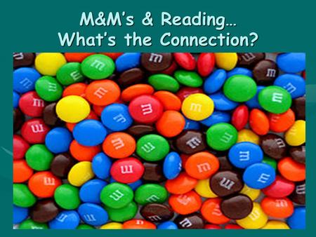 M&M’s & Reading… What’s the Connection?. M & M = MAKING MEANING Reading requires thinkingReading requires thinking Thinking = internal dialogueThinking.