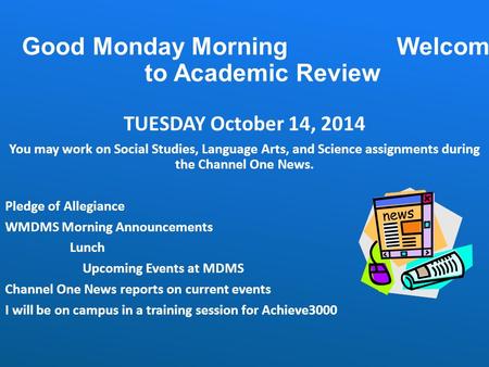 Good Monday Morning Welcome to Academic Review TUESDAY October 14, 2014 You may work on Social Studies, Language Arts, and Science assignments during the.