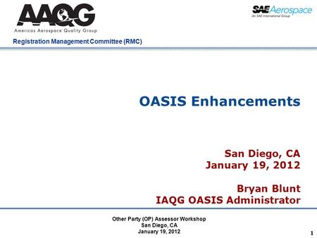 Company Confidential Registration Management Committee (RMC) OASIS Enhancements San Diego, CA January 19, 2012 Bryan Blunt IAQG OASIS Administrator 1 Other.