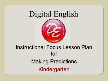 Instructional Focus Lesson Plan for Making Predictions Kindergarten Instructional Focus Lesson Plan for Making Predictions Kindergarten Digital English.