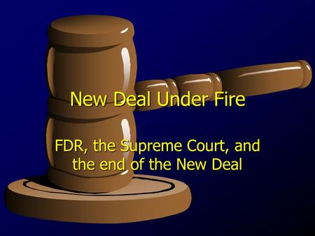 New Deal Under Fire FDR, the Supreme Court, and the end of the New Deal.