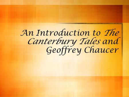 An Introduction to The Canterbury Tales and Geoffrey Chaucer