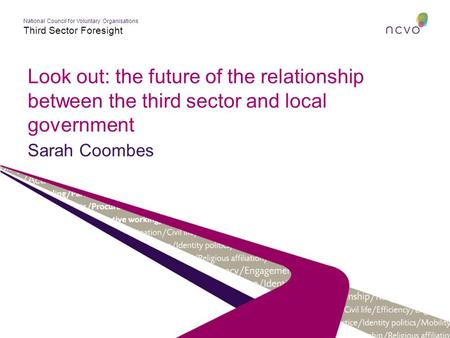 National Council for Voluntary Organisations Third Sector Foresight Look out: the future of the relationship between the third sector and local government.