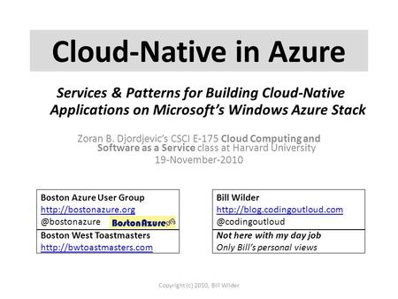 Cloud-Native in Azure Zoran B. Djordjevic’s CSCI E-175 Cloud Computing and Software as a Service class at Harvard University 19-November-2010 Copyright.