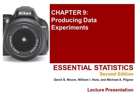 CHAPTER 9: Producing Data Experiments ESSENTIAL STATISTICS Second Edition David S. Moore, William I. Notz, and Michael A. Fligner Lecture Presentation.