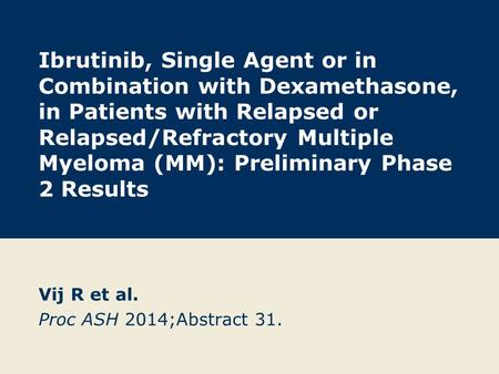 Ibrutinib, Single Agent or in Combination with Dexamethasone, in Patients with Relapsed or Relapsed/Refractory Multiple Myeloma (MM): Preliminary Phase.