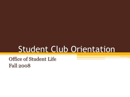 Student Club Orientation Office of Student Life Fall 2008.