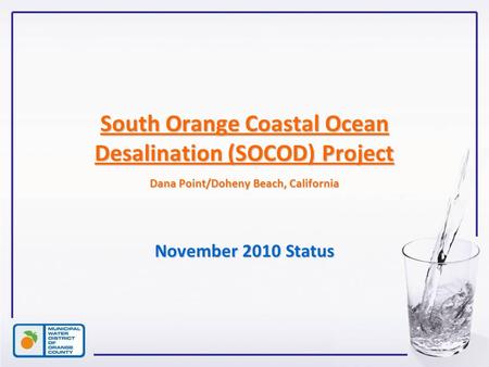 South Orange Coastal Ocean Desalination (SOCOD) Project Dana Point/Doheny Beach, California November 2010 Status.