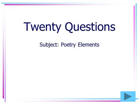 Twenty Questions Subject: Poetry Elements Twenty Questions 12345 678910 1112131415 1617181920.
