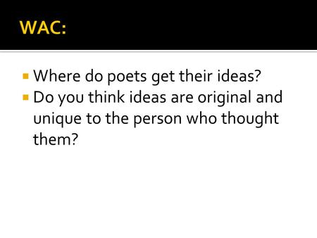  Where do poets get their ideas?  Do you think ideas are original and unique to the person who thought them?