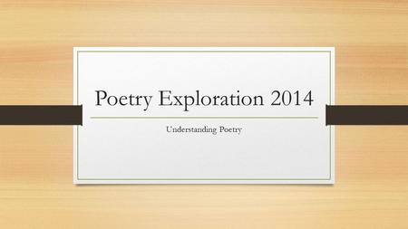 Poetry Exploration 2014 Understanding Poetry. “Introduction to Poetry”- by Billy Collins  https://www.youtube.com/watch?v=lf69NbUlZXk.