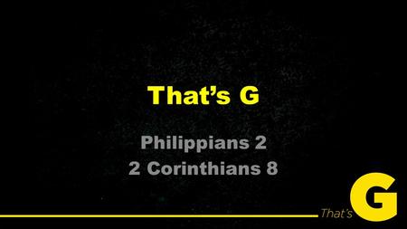 That’s G Philippians 2 2 Corinthians 8. Philippians 2.1-8 1 So if there is any encouragement in Christ, any comfort from love, any participation in.