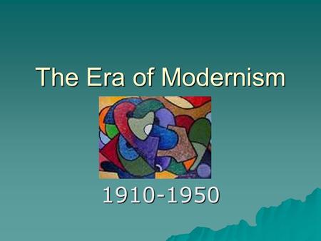 The Era of Modernism 1910-1950. Shaping Influences  The speed at which people and information traveled increased exponentially as a result of: –The automobile.