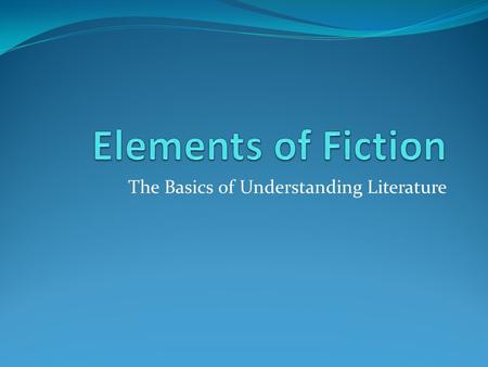The Basics of Understanding Literature. Today’s Focus I can define the surface meaning terms of character, setting, point of view and plot. I can define.