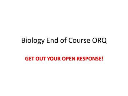 Biology End of Course ORQ GET OUT YOUR OPEN RESPONSE!