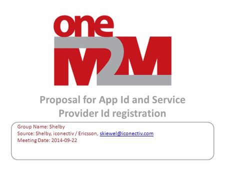 Proposal for App Id and Service Provider Id registration Group Name: Shelby Source: Shelby, iconectiv / Ericsson,