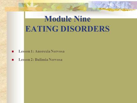Module Nine EATING DISORDERS Lesson 1: Anorexia Nervosa Lesson 2: Bulimia Nervosa.