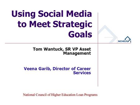 Using Social Media to Meet Strategic Goals Tom Wantuck, SR VP Asset Management KHEAA & The Student Loan People Veena Garib, Director of Career Services.