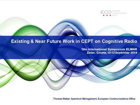 Existing & Near Future Work in CEPT on Cognitive Radio 56 th International Symposium ELMAR Zadar, Croatia, 10-12 September 2014 Thomas Weber, Spectrum.