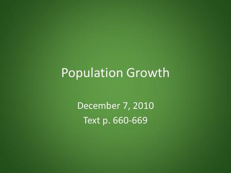 Population Growth December 7, 2010 Text p. 660-669.