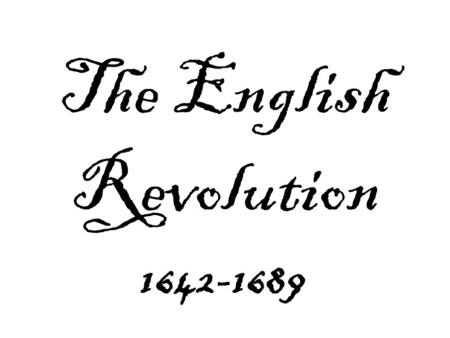 The English Revolution 1642-1689. CAUSE James I- Queen Elizabeth I’s cousin Vs. I believe in the divine right of kings and the power of the Anglican.
