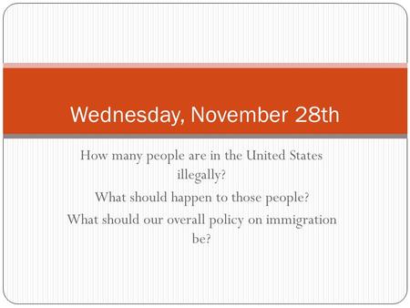 How many people are in the United States illegally? What should happen to those people? What should our overall policy on immigration be? Wednesday, November.