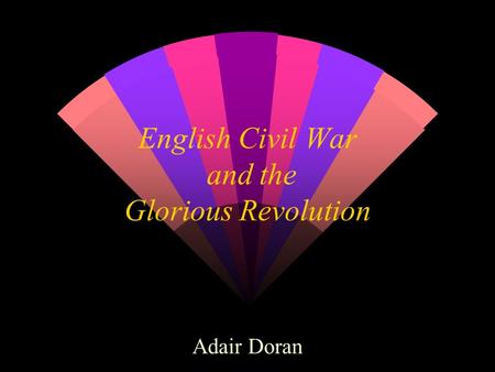 English Civil War and the Glorious Revolution Adair Doran.