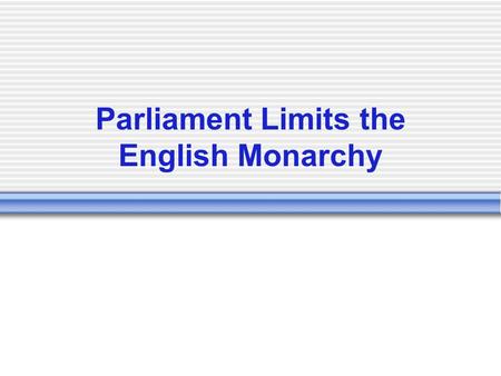 Parliament Limits the English Monarchy. Monarchs Clash with Parliament (James I took over after Elizabeth died; his son, Charles I, takes over when he.
